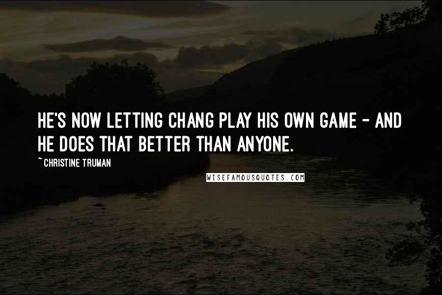 Christine Truman Quotes: He's now letting Chang play his own game - and he does that better than anyone.