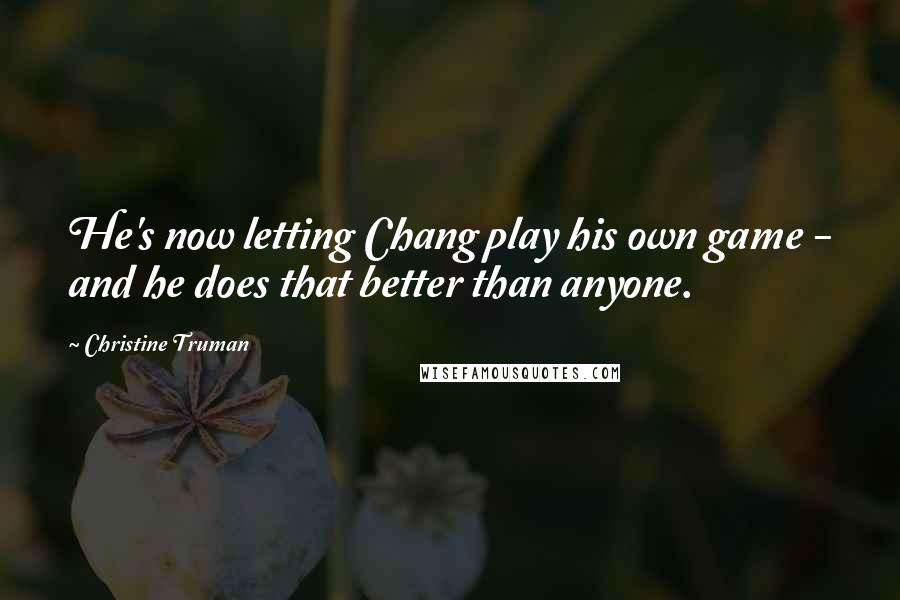 Christine Truman Quotes: He's now letting Chang play his own game - and he does that better than anyone.