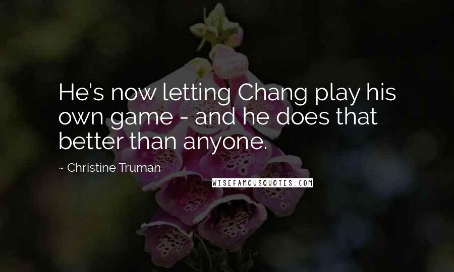Christine Truman Quotes: He's now letting Chang play his own game - and he does that better than anyone.