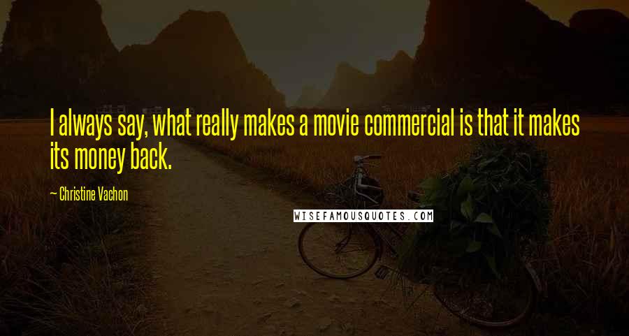 Christine Vachon Quotes: I always say, what really makes a movie commercial is that it makes its money back.