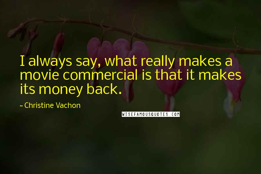 Christine Vachon Quotes: I always say, what really makes a movie commercial is that it makes its money back.