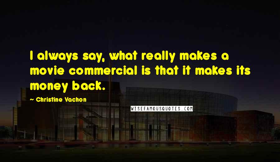 Christine Vachon Quotes: I always say, what really makes a movie commercial is that it makes its money back.
