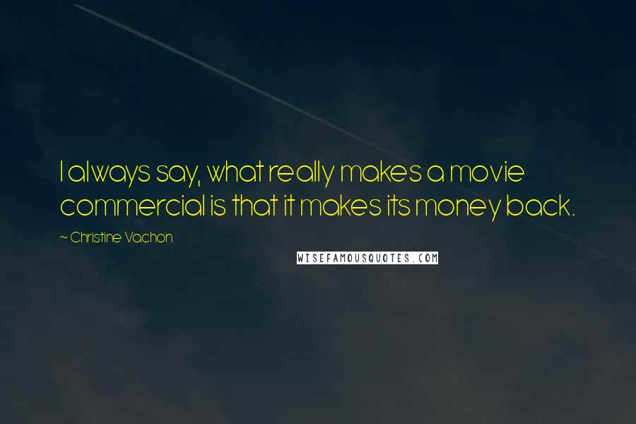 Christine Vachon Quotes: I always say, what really makes a movie commercial is that it makes its money back.