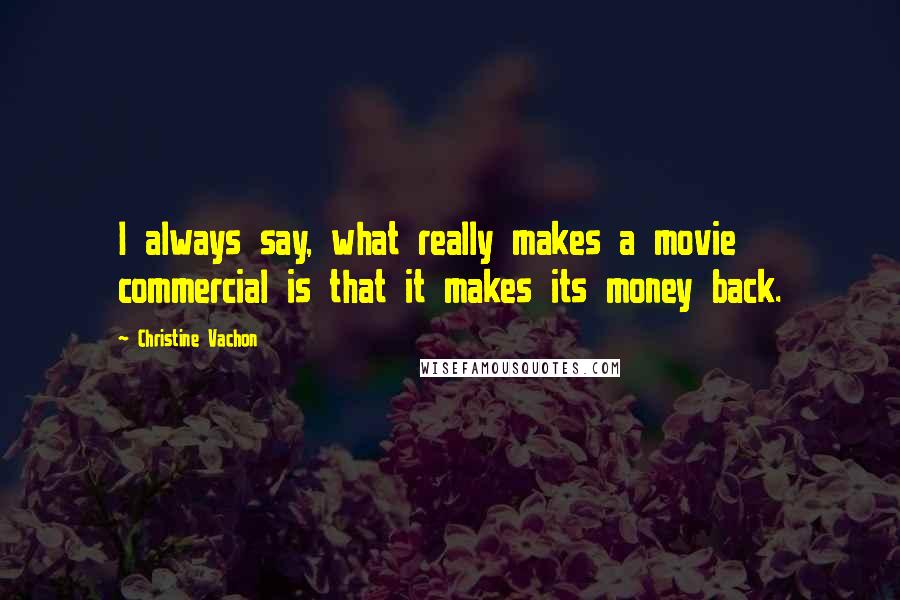 Christine Vachon Quotes: I always say, what really makes a movie commercial is that it makes its money back.