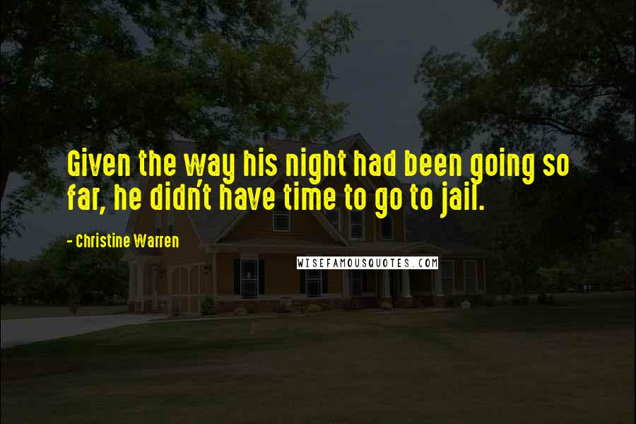 Christine Warren Quotes: Given the way his night had been going so far, he didn't have time to go to jail.