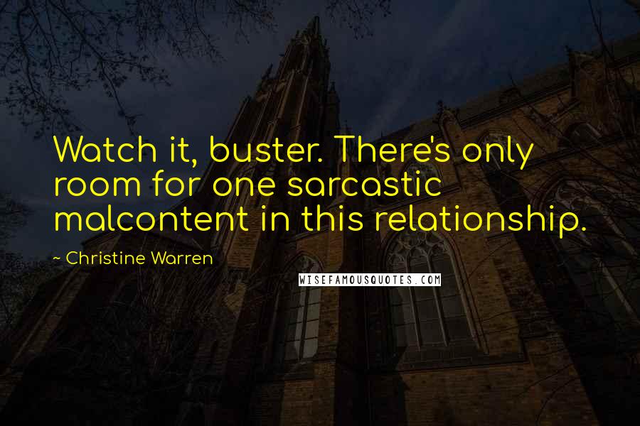 Christine Warren Quotes: Watch it, buster. There's only room for one sarcastic malcontent in this relationship.