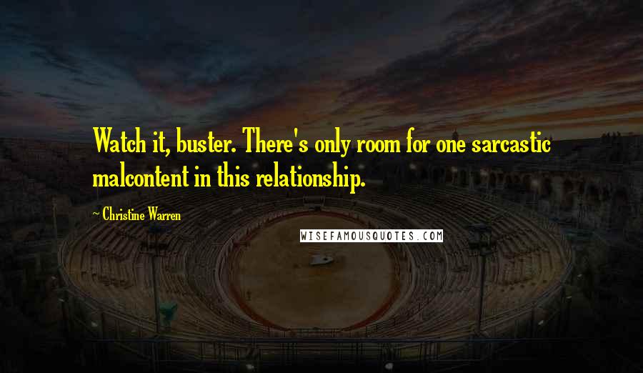 Christine Warren Quotes: Watch it, buster. There's only room for one sarcastic malcontent in this relationship.