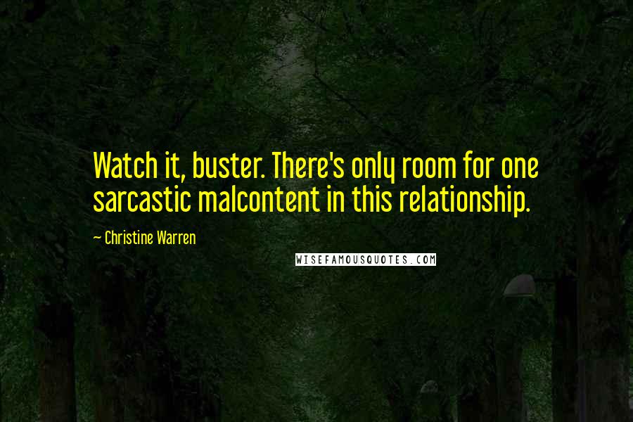 Christine Warren Quotes: Watch it, buster. There's only room for one sarcastic malcontent in this relationship.