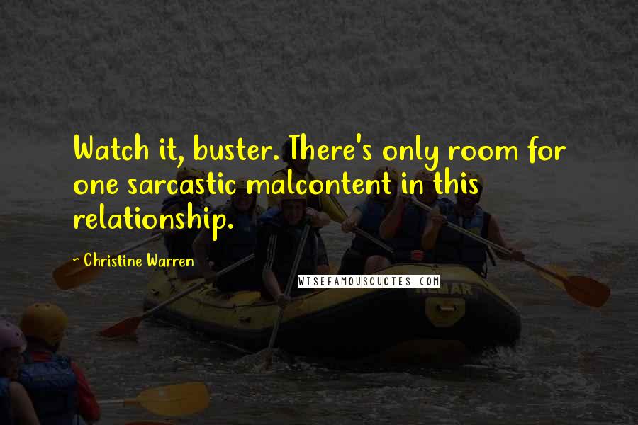 Christine Warren Quotes: Watch it, buster. There's only room for one sarcastic malcontent in this relationship.