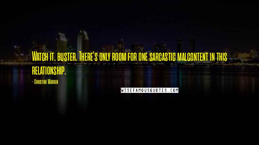 Christine Warren Quotes: Watch it, buster. There's only room for one sarcastic malcontent in this relationship.