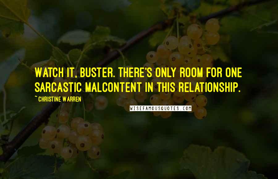 Christine Warren Quotes: Watch it, buster. There's only room for one sarcastic malcontent in this relationship.