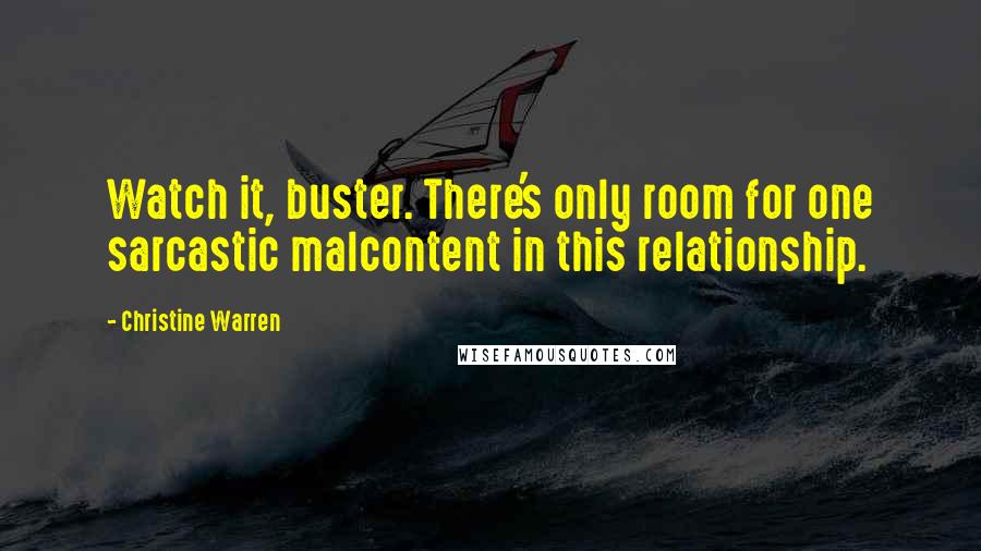 Christine Warren Quotes: Watch it, buster. There's only room for one sarcastic malcontent in this relationship.