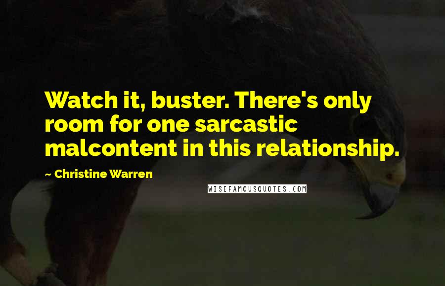 Christine Warren Quotes: Watch it, buster. There's only room for one sarcastic malcontent in this relationship.