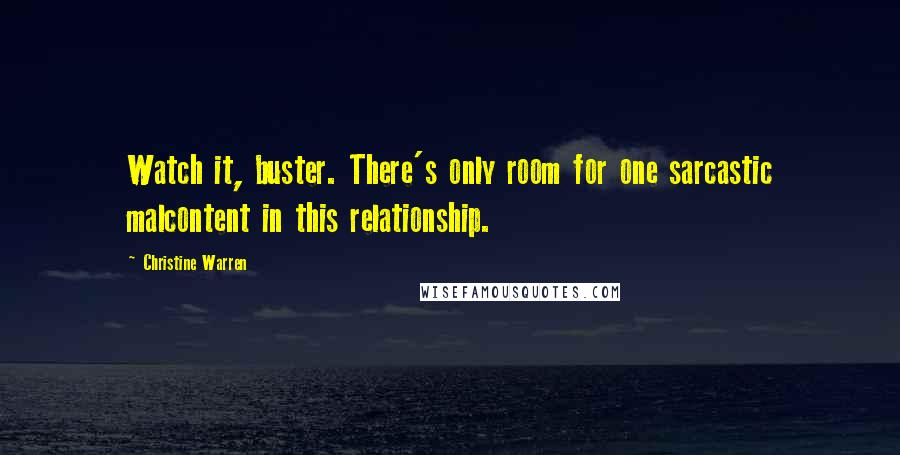 Christine Warren Quotes: Watch it, buster. There's only room for one sarcastic malcontent in this relationship.