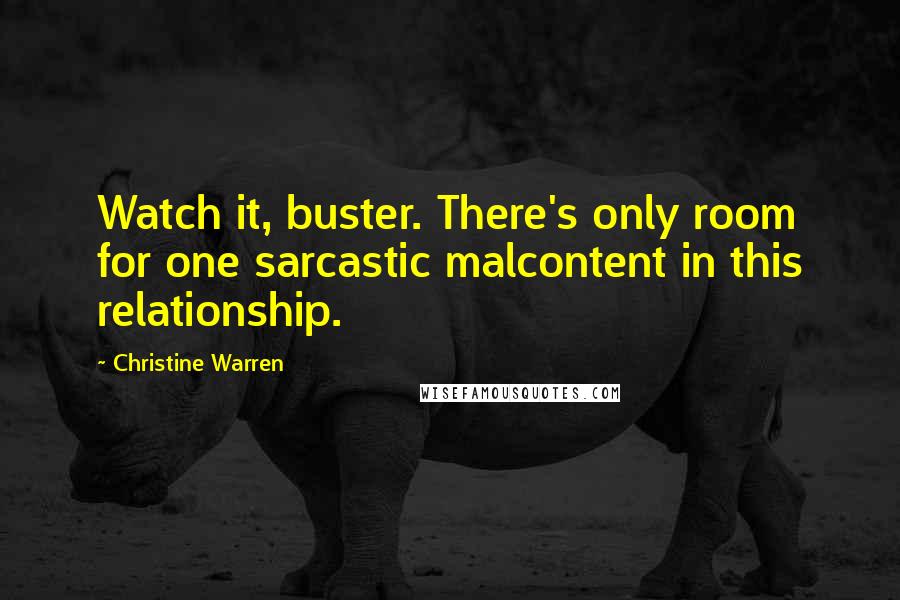 Christine Warren Quotes: Watch it, buster. There's only room for one sarcastic malcontent in this relationship.