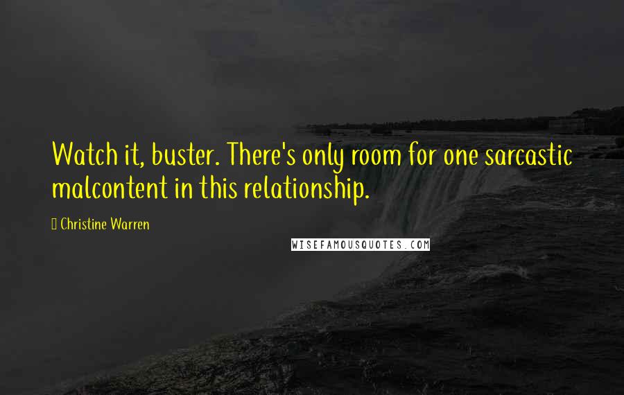 Christine Warren Quotes: Watch it, buster. There's only room for one sarcastic malcontent in this relationship.