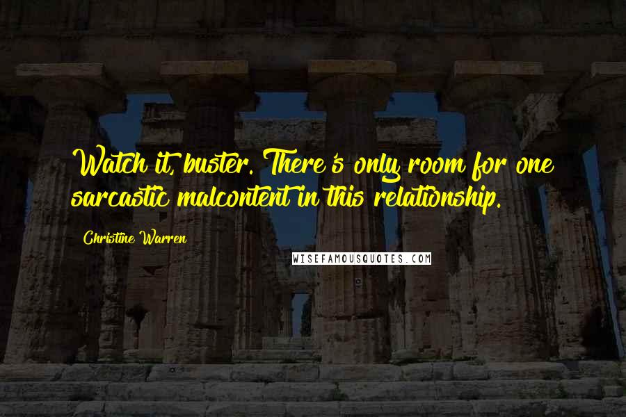 Christine Warren Quotes: Watch it, buster. There's only room for one sarcastic malcontent in this relationship.