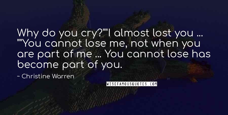 Christine Warren Quotes: Why do you cry?""I almost lost you ... ""You cannot lose me, not when you are part of me ... You cannot lose has become part of you.