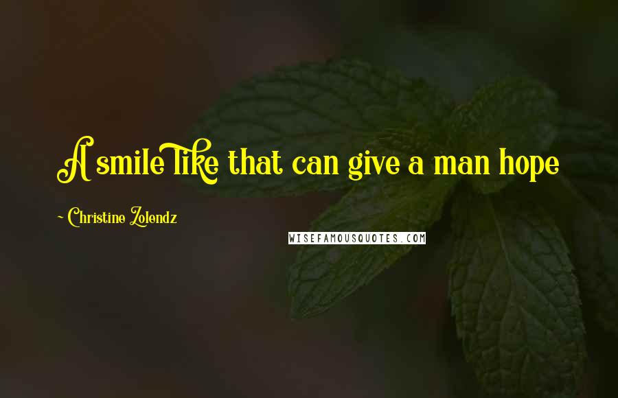 Christine Zolendz Quotes: A smile like that can give a man hope