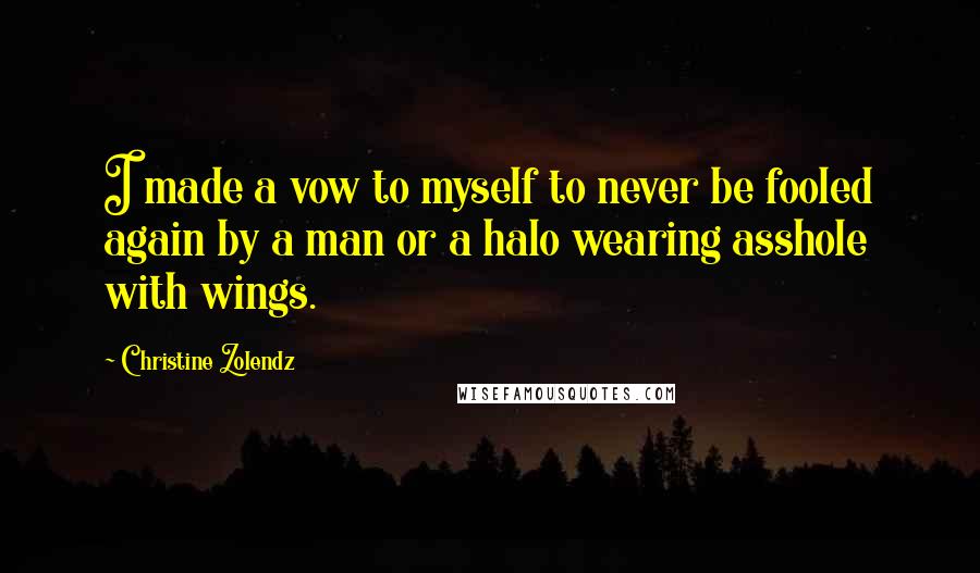 Christine Zolendz Quotes: I made a vow to myself to never be fooled again by a man or a halo wearing asshole with wings.