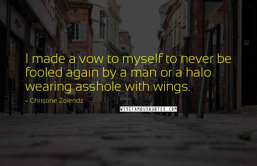 Christine Zolendz Quotes: I made a vow to myself to never be fooled again by a man or a halo wearing asshole with wings.