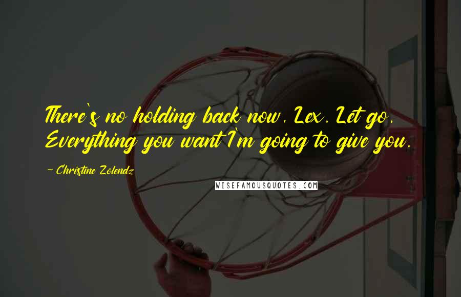 Christine Zolendz Quotes: There's no holding back now, Lex. Let go. Everything you want I'm going to give you.