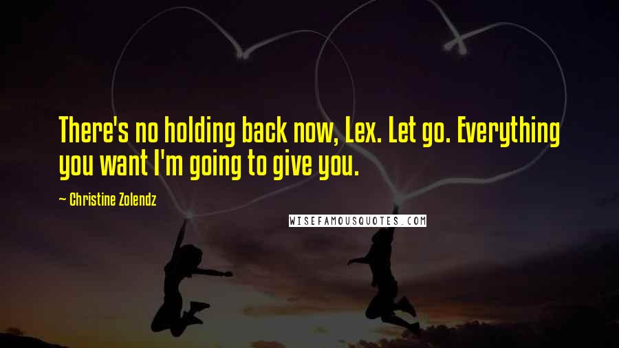 Christine Zolendz Quotes: There's no holding back now, Lex. Let go. Everything you want I'm going to give you.