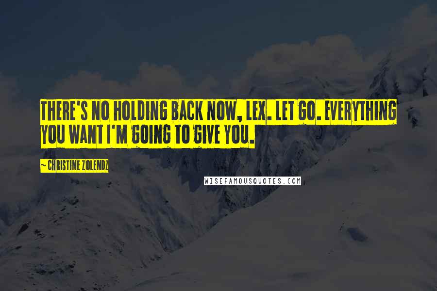 Christine Zolendz Quotes: There's no holding back now, Lex. Let go. Everything you want I'm going to give you.