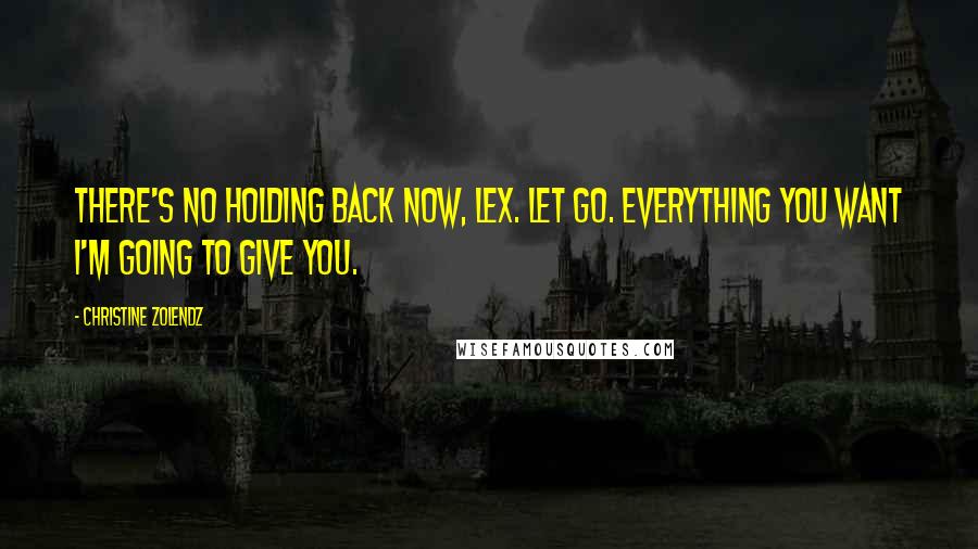 Christine Zolendz Quotes: There's no holding back now, Lex. Let go. Everything you want I'm going to give you.