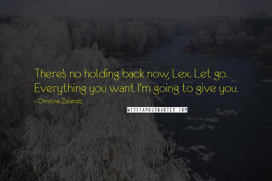 Christine Zolendz Quotes: There's no holding back now, Lex. Let go. Everything you want I'm going to give you.