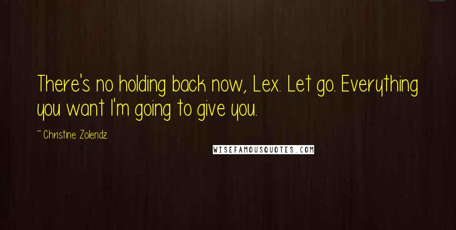 Christine Zolendz Quotes: There's no holding back now, Lex. Let go. Everything you want I'm going to give you.