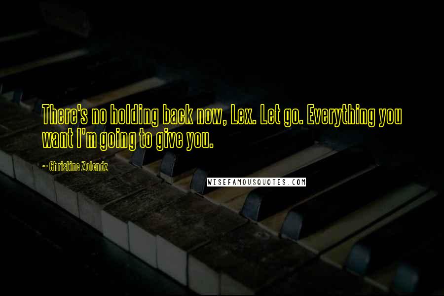 Christine Zolendz Quotes: There's no holding back now, Lex. Let go. Everything you want I'm going to give you.