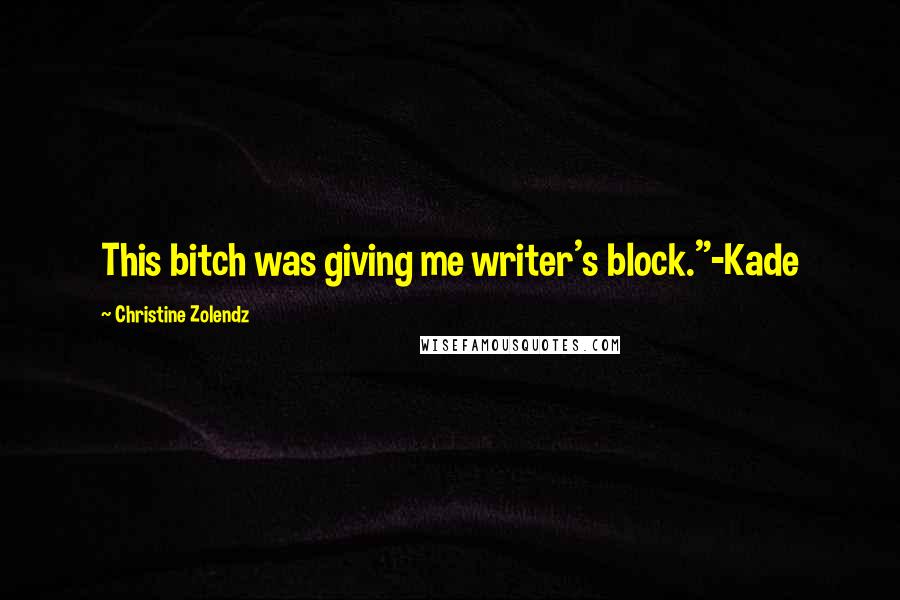 Christine Zolendz Quotes: This bitch was giving me writer's block."-Kade