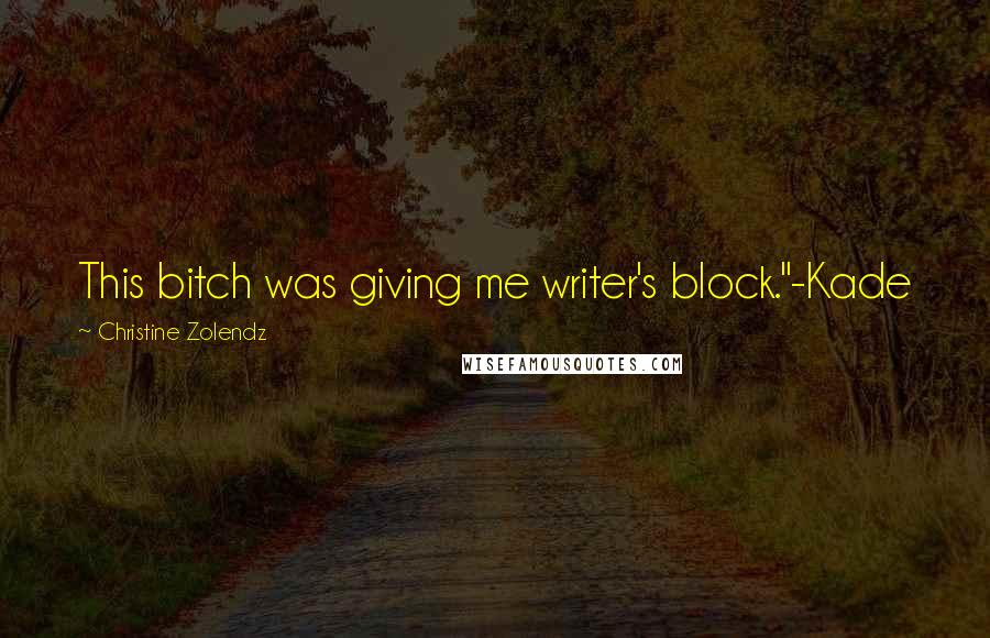 Christine Zolendz Quotes: This bitch was giving me writer's block."-Kade