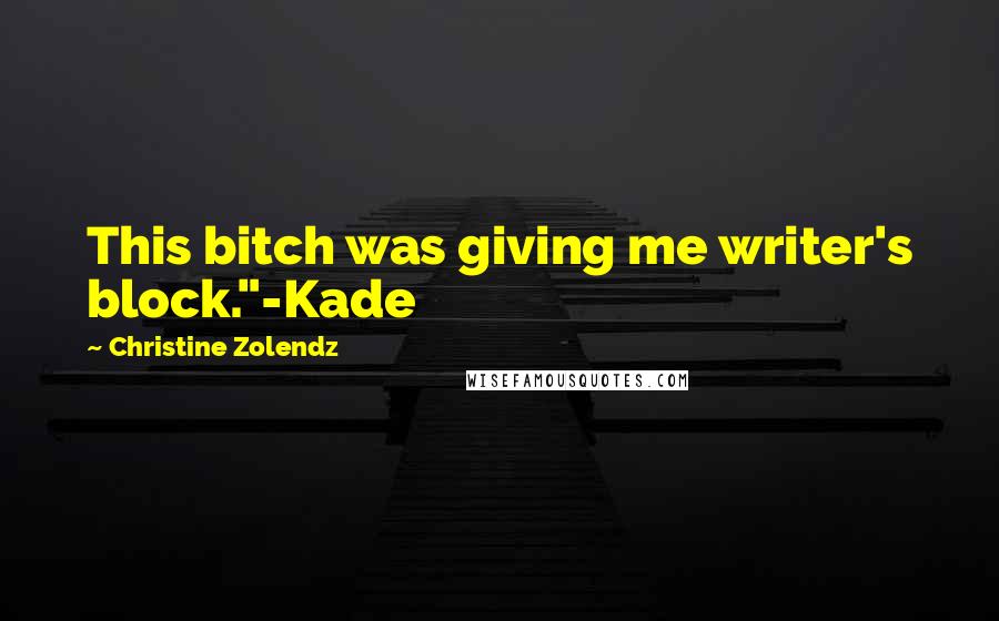 Christine Zolendz Quotes: This bitch was giving me writer's block."-Kade