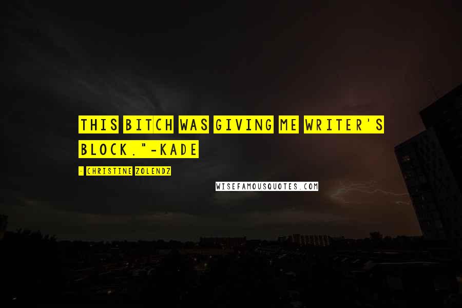 Christine Zolendz Quotes: This bitch was giving me writer's block."-Kade