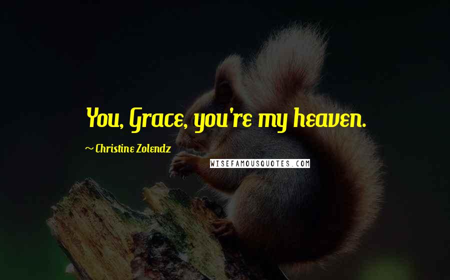 Christine Zolendz Quotes: You, Grace, you're my heaven.