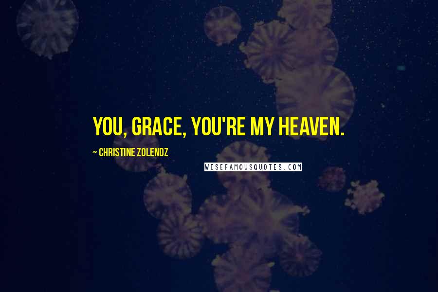 Christine Zolendz Quotes: You, Grace, you're my heaven.