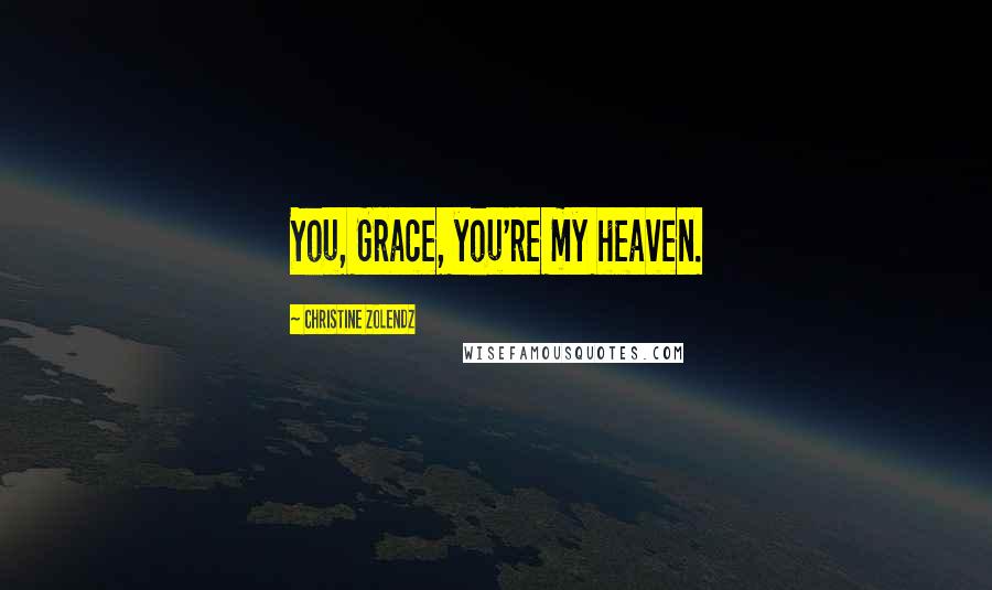 Christine Zolendz Quotes: You, Grace, you're my heaven.