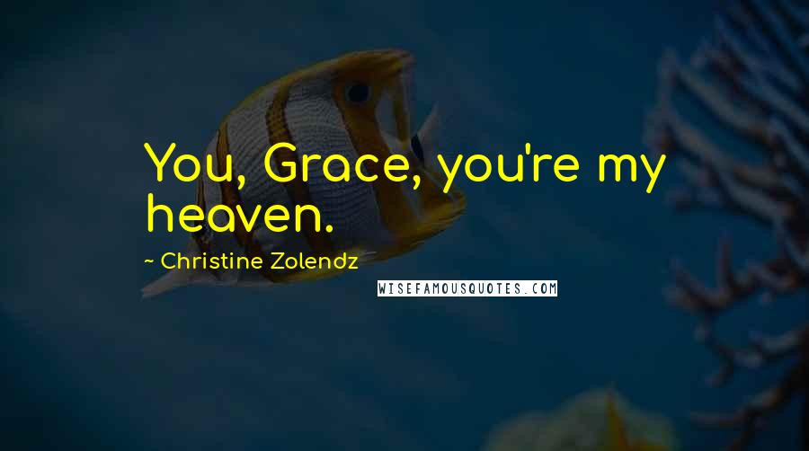 Christine Zolendz Quotes: You, Grace, you're my heaven.