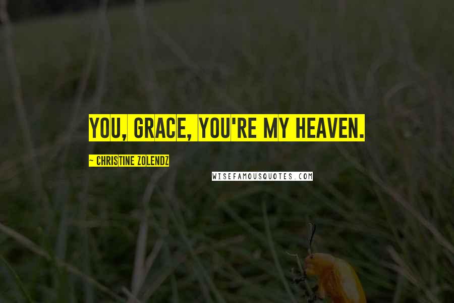 Christine Zolendz Quotes: You, Grace, you're my heaven.