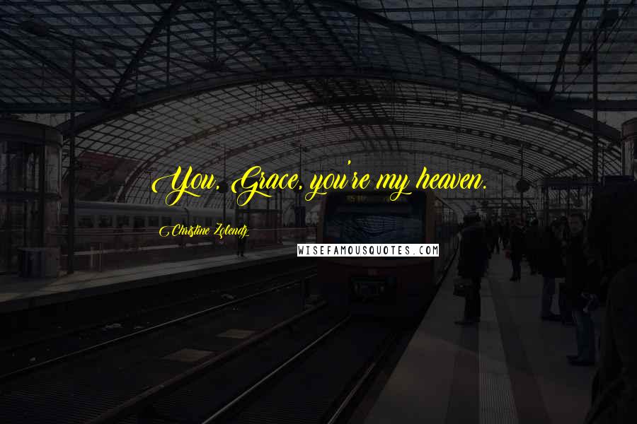 Christine Zolendz Quotes: You, Grace, you're my heaven.