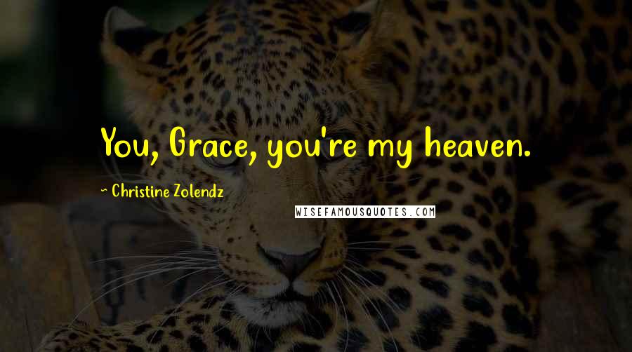 Christine Zolendz Quotes: You, Grace, you're my heaven.