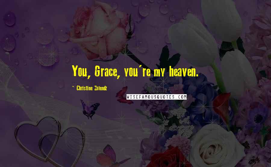 Christine Zolendz Quotes: You, Grace, you're my heaven.