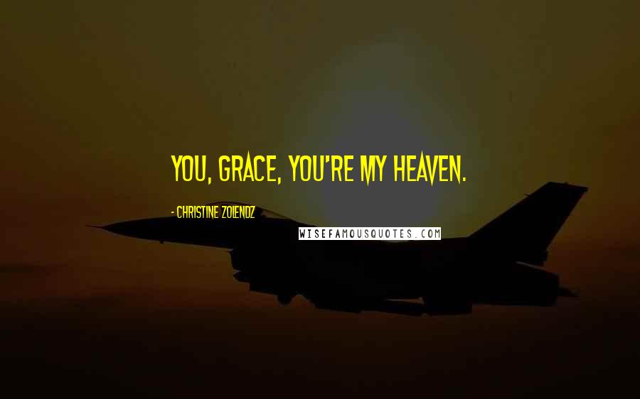 Christine Zolendz Quotes: You, Grace, you're my heaven.