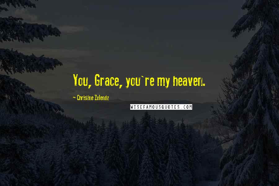 Christine Zolendz Quotes: You, Grace, you're my heaven.