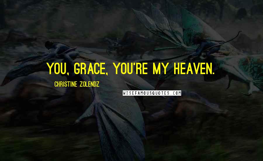 Christine Zolendz Quotes: You, Grace, you're my heaven.