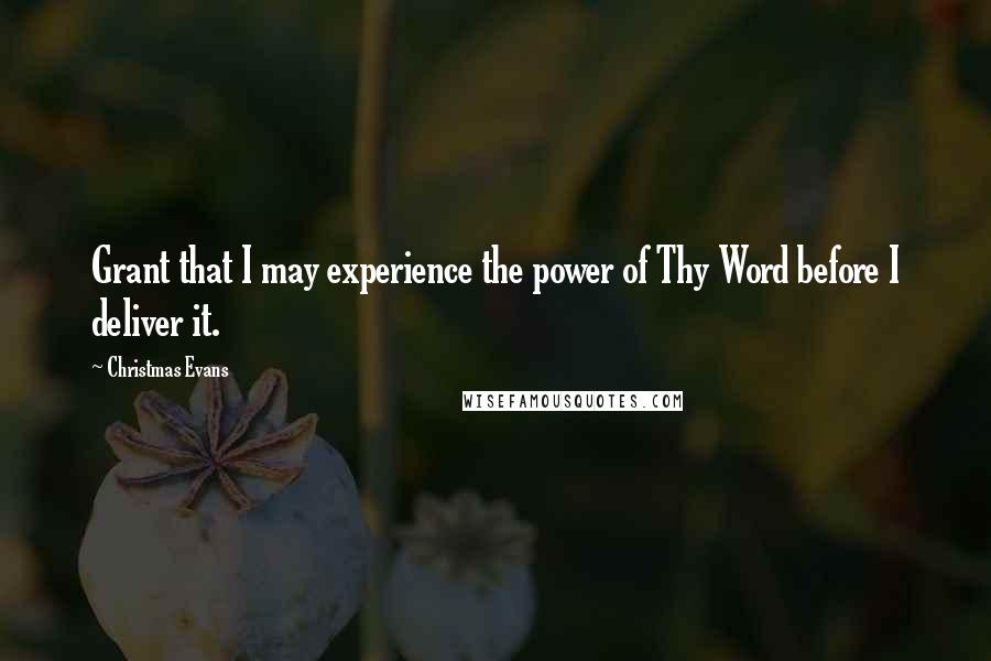 Christmas Evans Quotes: Grant that I may experience the power of Thy Word before I deliver it.