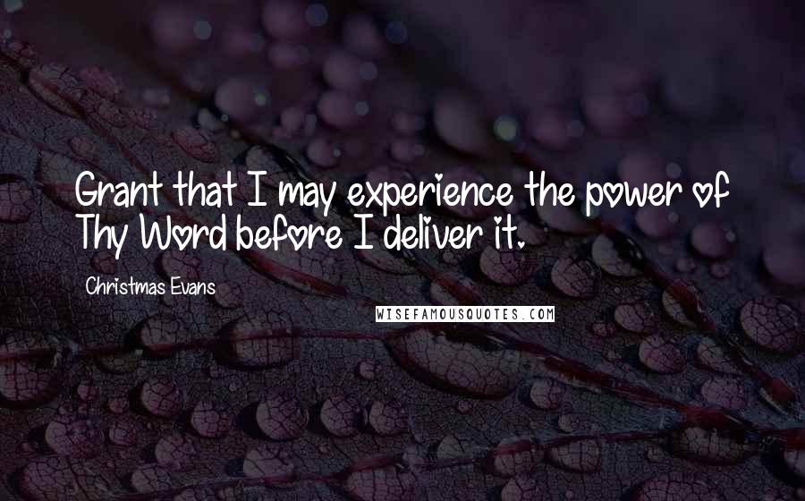 Christmas Evans Quotes: Grant that I may experience the power of Thy Word before I deliver it.