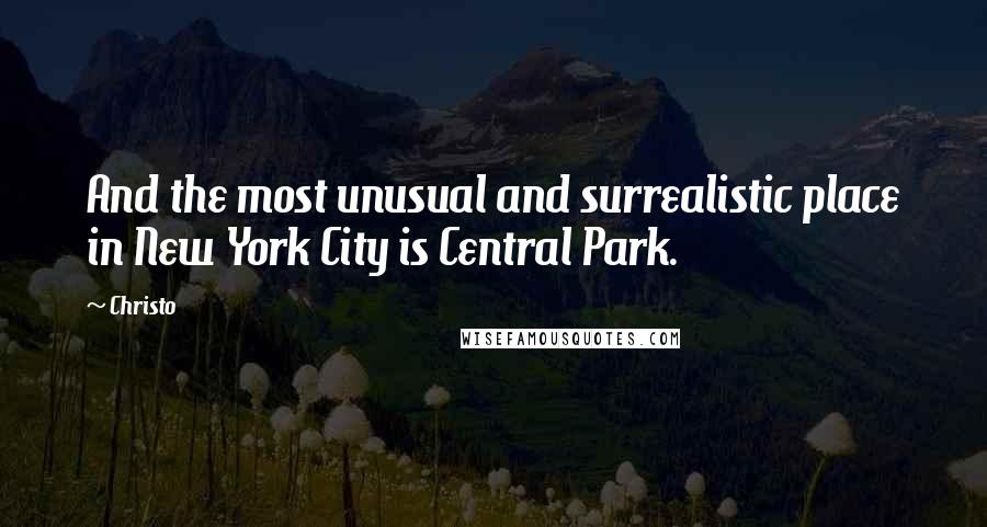 Christo Quotes: And the most unusual and surrealistic place in New York City is Central Park.